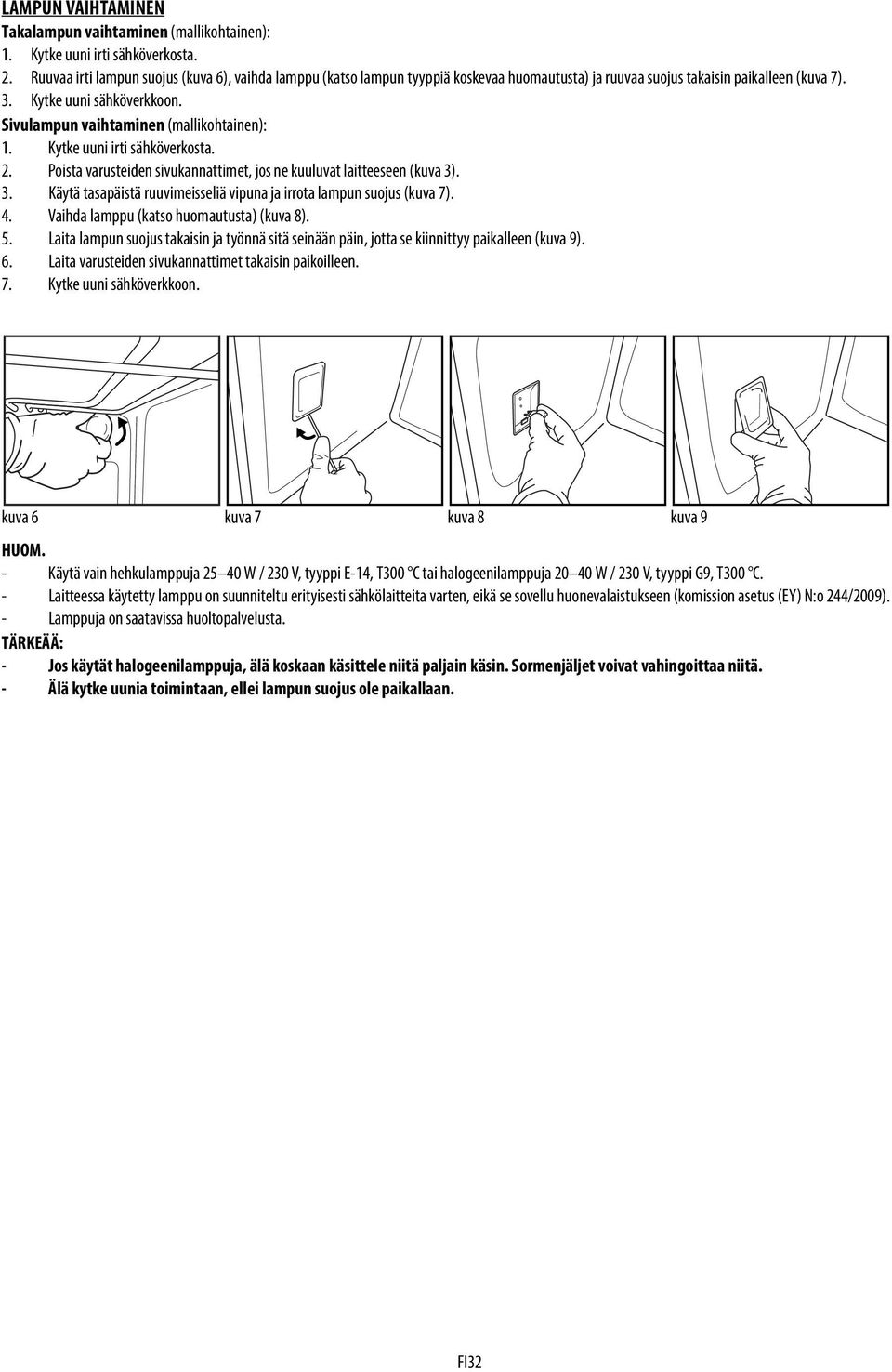 Sivulampun vaihtaminen (mallikohtainen): 1. Kytke uuni irti sähköverkosta. 2. Poista varusteiden sivukannattimet, jos ne kuuluvat laitteeseen (kuva 3)