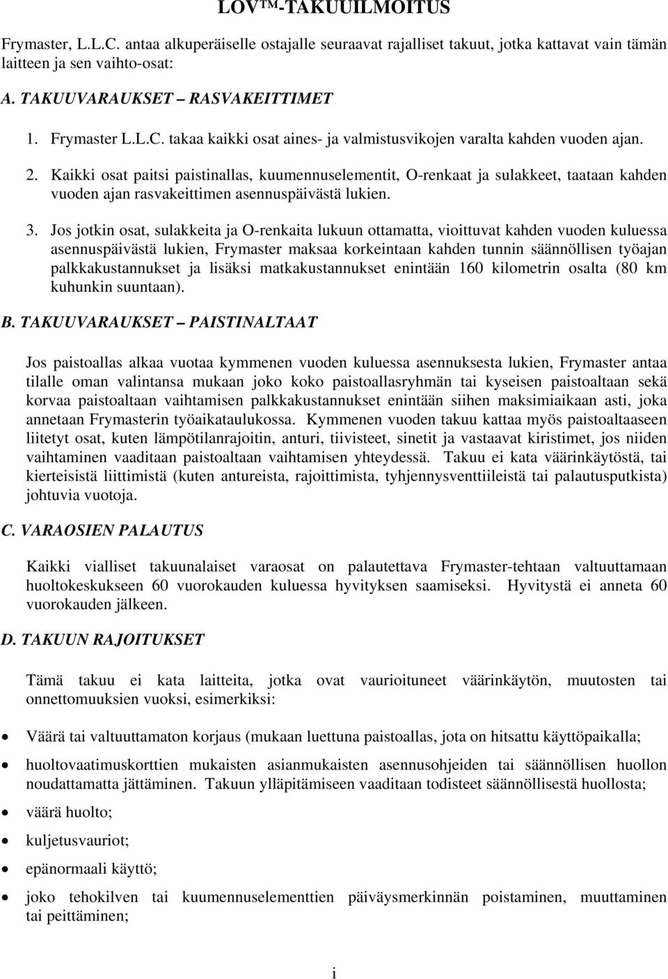 Kaikki osat paitsi paistinallas, kuumennuselementit, O-renkaat ja sulakkeet, taataan kahden vuoden ajan rasvakeittimen asennuspäivästä lukien. 3.