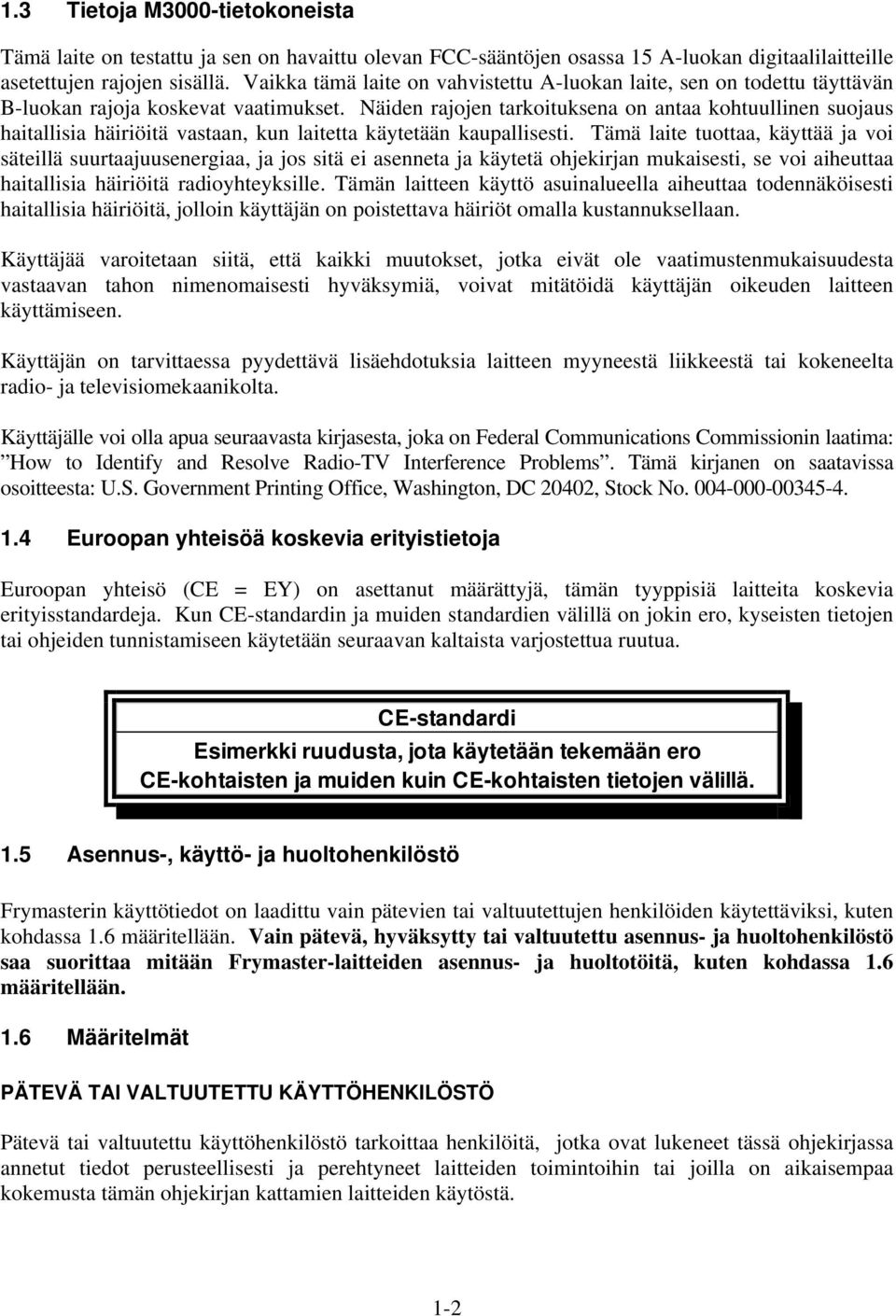 Näiden rajojen tarkoituksena on antaa kohtuullinen suojaus haitallisia häiriöitä vastaan, kun laitetta käytetään kaupallisesti.