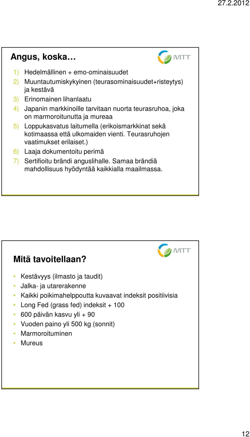) 6) Laaja dokumentoitu perimä 7) Sertifioitu brändi anguslihalle. Samaa brändiä mahdollisuus hyödyntää kaikkialla maailmassa. Mitä tavoitellaan?