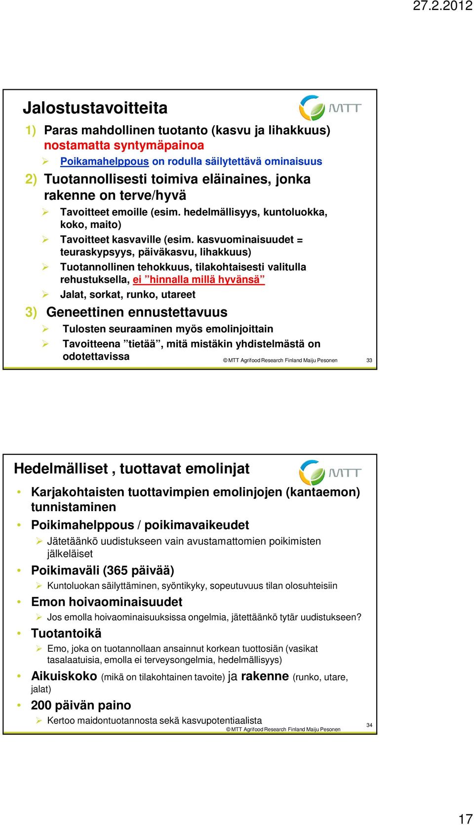 kasvuominaisuudet = teuraskypsyys, päiväkasvu, lihakkuus) Tuotannollinen tehokkuus, tilakohtaisesti valitulla rehustuksella, ei hinnalla millä hyvänsä Jalat, sorkat, runko, utareet 3) Geneettinen