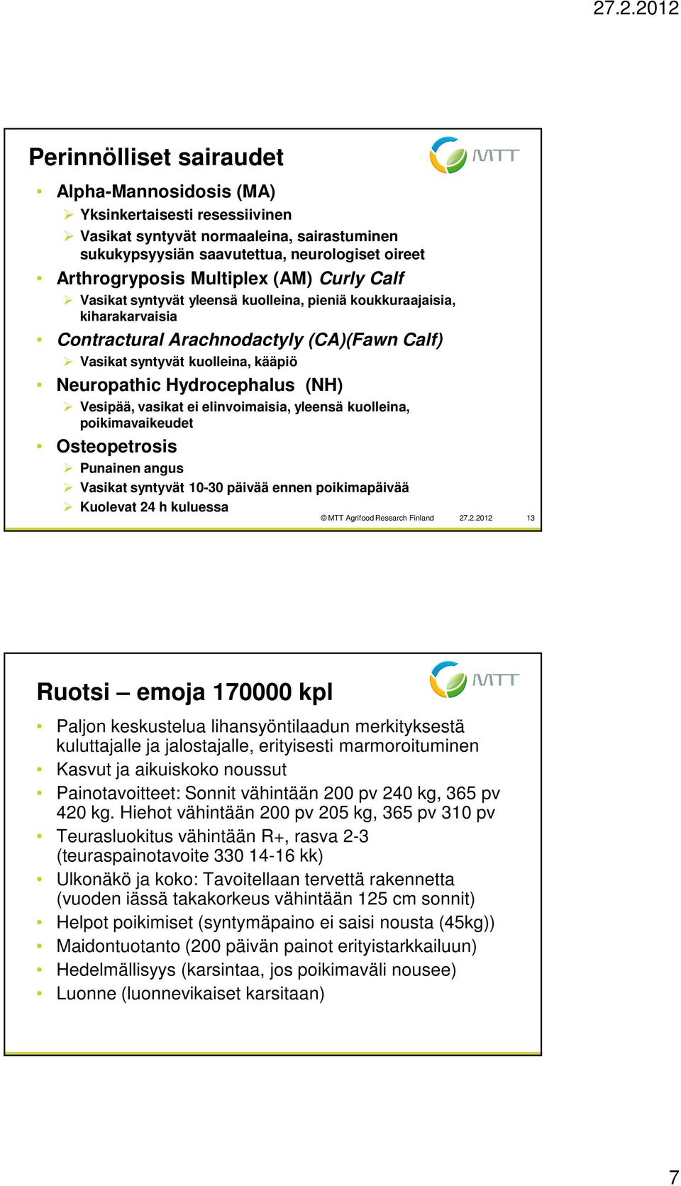 (NH) Vesipää, vasikat ei elinvoimaisia, yleensä kuolleina, poikimavaikeudet Osteopetrosis Punainen angus Vasikat syntyvät 10-30 päivää ennen poikimapäivää Kuolevat 24 h kuluessa MTT Agrifood Research