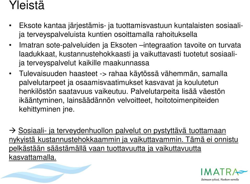 osaamisvaatimukset kasvavat ja koulutetun henkilöstön saatavuus vaikeutuu. Palvelutarpeita lisää väestön ikääntyminen, lainsäädännön velvoitteet, hoitotoimenpiteiden kehittyminen jne.