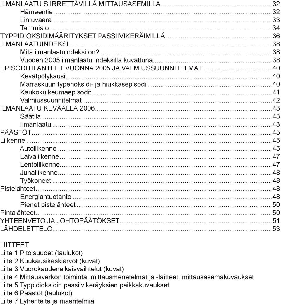 ..41 Valmiussuunnitelmat...42 ILMANLAATU KEVÄÄLLÄ 26...43 Säätila...43 Ilmanlaatu...43 PÄÄSTÖT...45 Liikenne...45 Autoliikenne...45 Laivaliikenne...47 Lentoliikenne...47 Junaliikenne...48 Työkoneet.