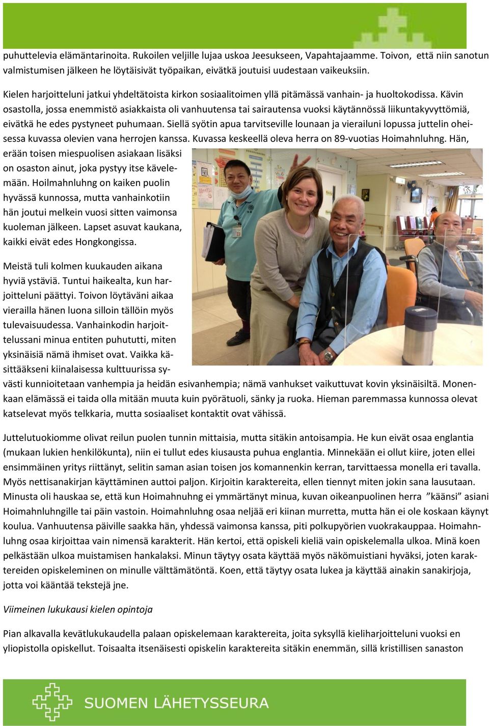 Kävin osastolla, jossa enemmistö asiakkaista oli vanhuutensa tai sairautensa vuoksi käytännössä liikuntakyvyttömiä, eivätkä he edes pystyneet puhumaan.