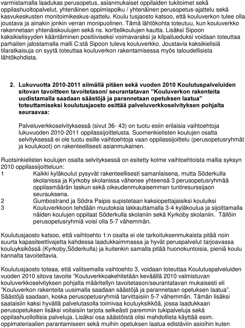 Tämä lähtökohta toteutuu, kun kouluverkko rakennetaan yhtenäiskoulujen sekä ns. korttelikoulujen kautta.