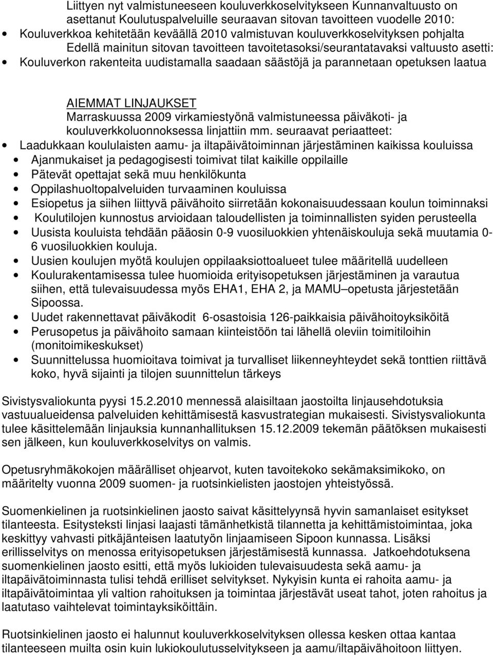 laatua AIEMMAT LINJAUKSET Marraskuussa 2009 virkamiestyönä valmistuneessa päiväkoti- ja kouluverkkoluonnoksessa linjattiin mm.