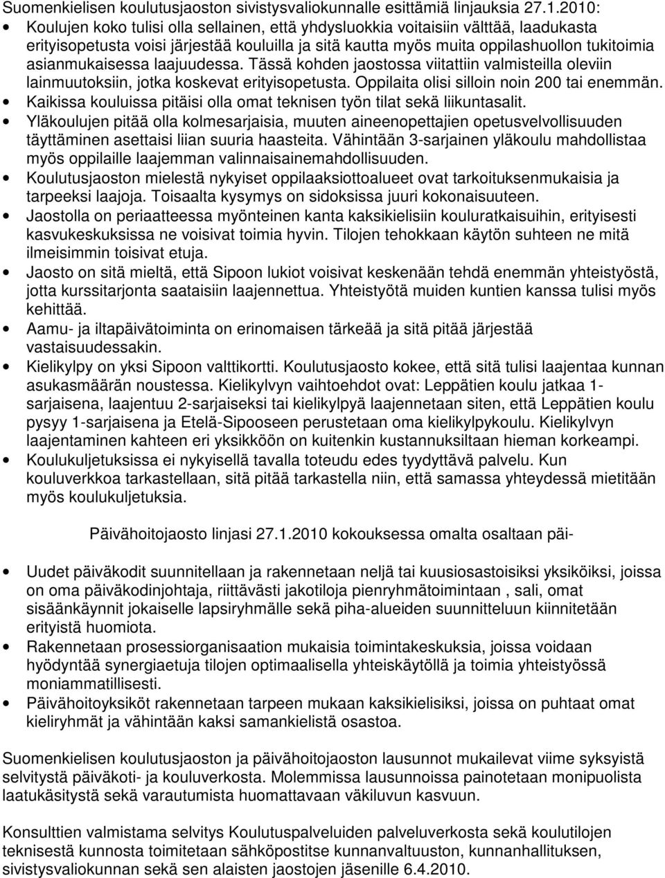 asianmukaisessa laajuudessa. Tässä kohden jaostossa viitattiin valmisteilla oleviin lainmuutoksiin, jotka koskevat erityisopetusta. Oppilaita olisi silloin noin 200 tai enemmän.