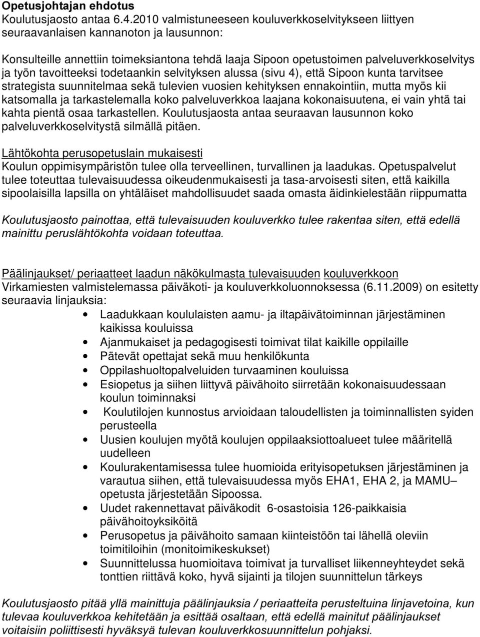 tavoitteeksi todetaankin selvityksen alussa (sivu 4), että Sipoon kunta tarvitsee strategista suunnitelmaa sekä tulevien vuosien kehityksen ennakointiin, mutta myös kii katsomalla ja tarkastelemalla