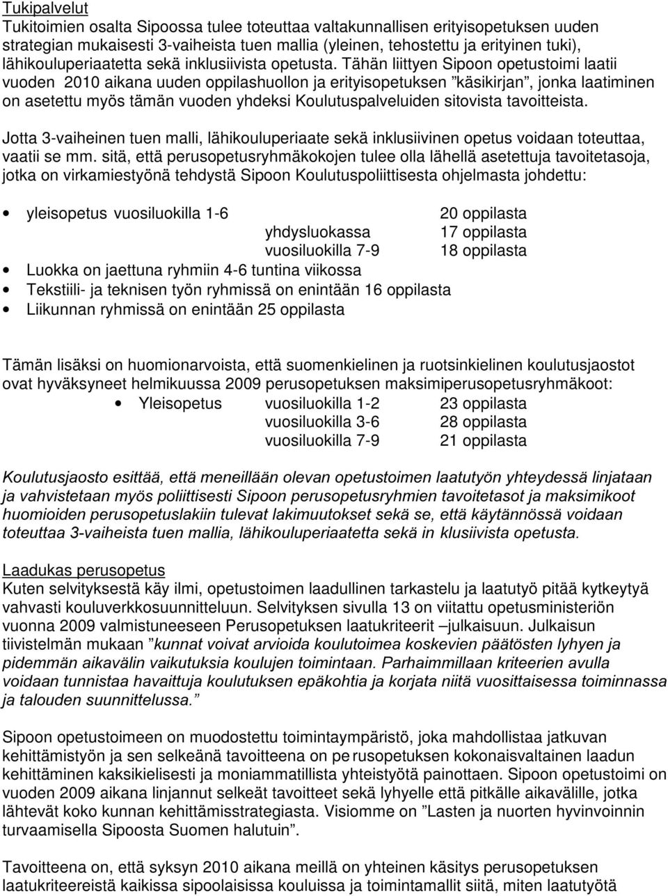 Tähän liittyen Sipoon opetustoimi laatii vuoden 2010 aikana uuden oppilashuollon ja erityisopetuksen käsikirjan, jonka laatiminen on asetettu myös tämän vuoden yhdeksi Koulutuspalveluiden sitovista