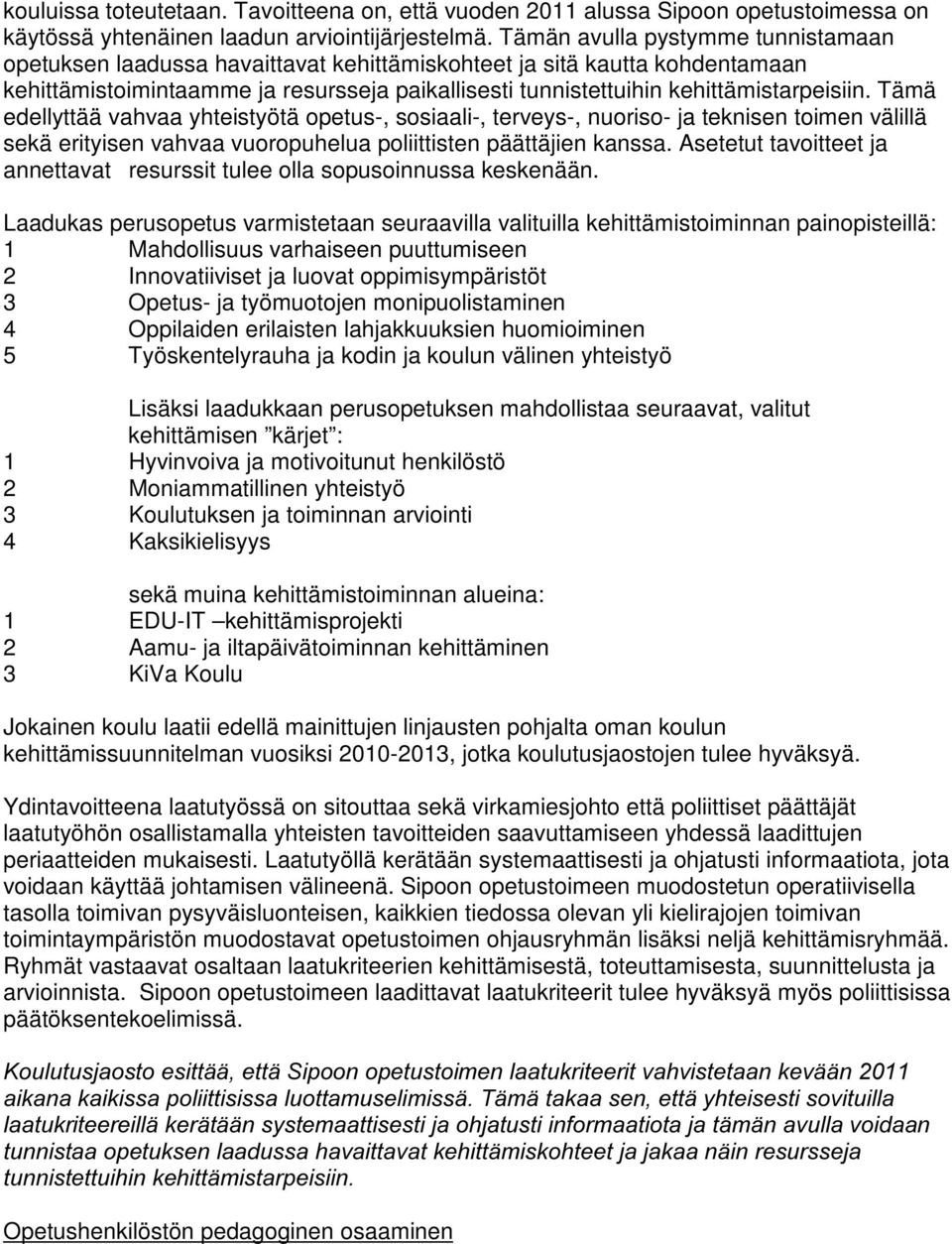 Tämä edellyttää vahvaa yhteistyötä opetus-, sosiaali-, terveys-, nuoriso- ja teknisen toimen välillä sekä erityisen vahvaa vuoropuhelua poliittisten päättäjien kanssa.