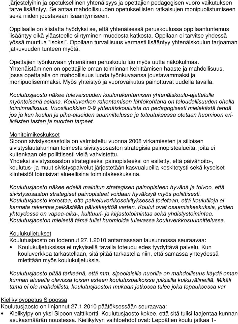 Oppilaalle on kiistatta hyödyksi se, että yhtenäisessä peruskoulussa oppilaantuntemus lisääntyy eikä yläasteelle siirtyminen muodosta katkosta. Oppilaan ei tarvitse yhdessä yössä muuttua isoksi.