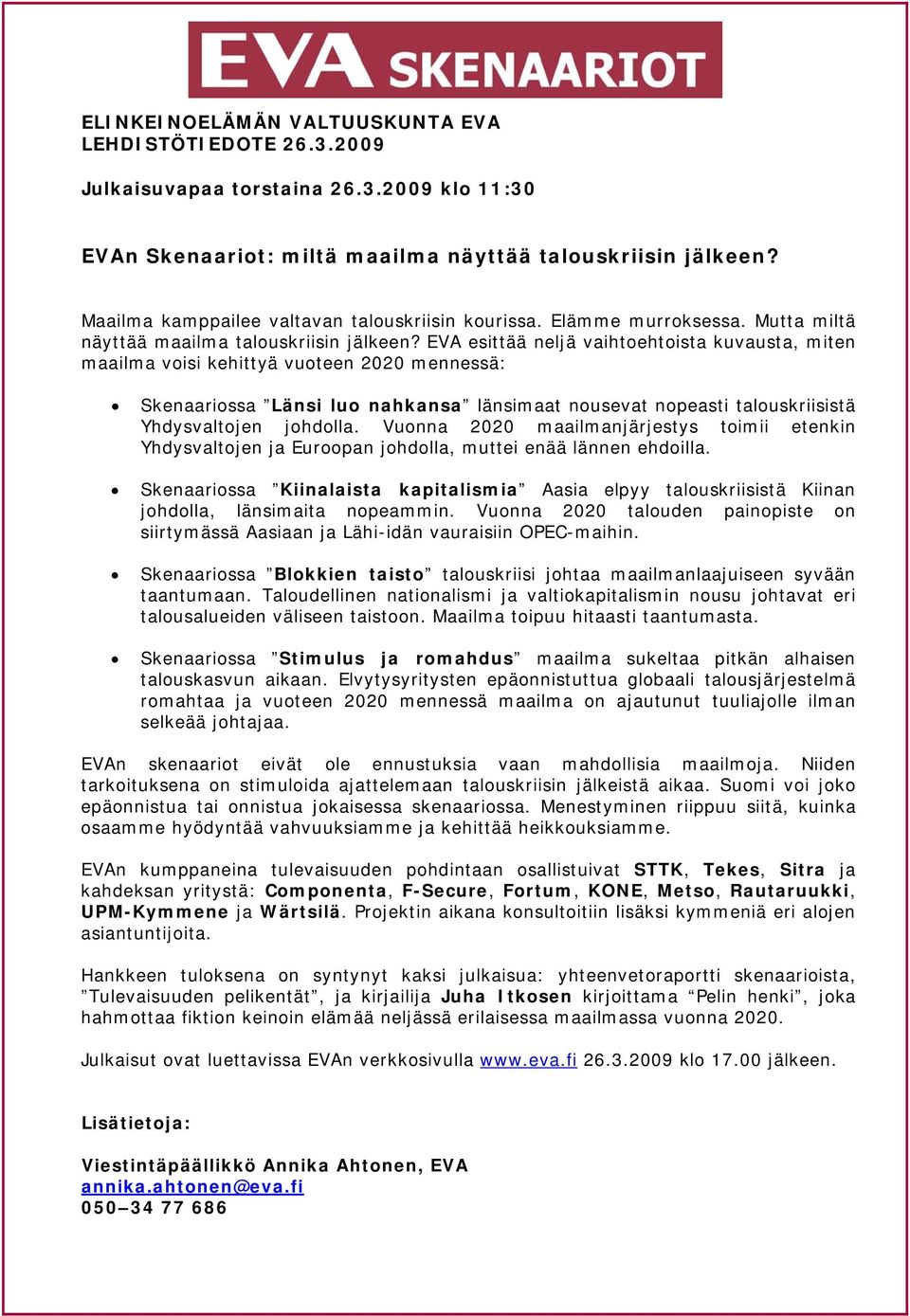 EVA esittää neljä vaihtoehtoista kuvausta, miten maailma voisi kehittyä vuoteen 2020 mennessä: Skenaariossa Länsi luo nahkansa länsimaat nousevat nopeasti talouskriisistä Yhdysvaltojen johdolla.