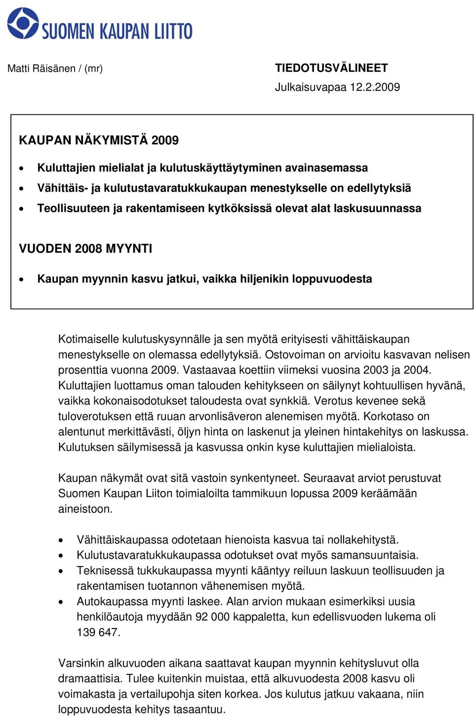 kytköksissä olevat alat laskusuunnassa VUODEN 2008 MYYNTI Kaupan myynnin kasvu jatkui, vaikka hiljenikin loppuvuodesta Kotimaiselle kulutuskysynnälle ja sen myötä erityisesti vähittäiskaupan