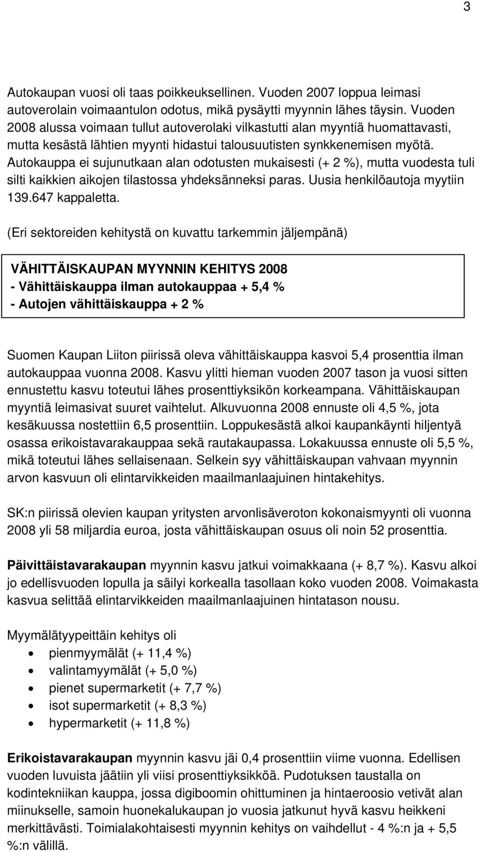 Autokauppa ei sujunutkaan alan odotusten mukaisesti (+ 2 %), mutta vuodesta tuli silti kaikkien aikojen tilastossa yhdeksänneksi paras. Uusia henkilöautoja myytiin 139.647 kappaletta.