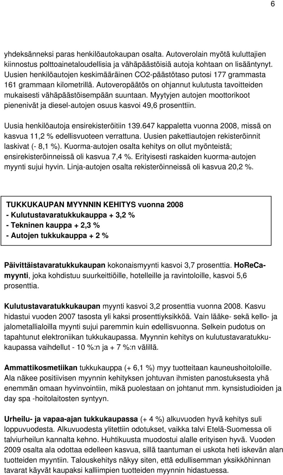 Myytyjen autojen moottorikoot pienenivät ja diesel-autojen osuus kasvoi 49,6 prosenttiin. Uusia henkilöautoja ensirekisteröitiin 139.