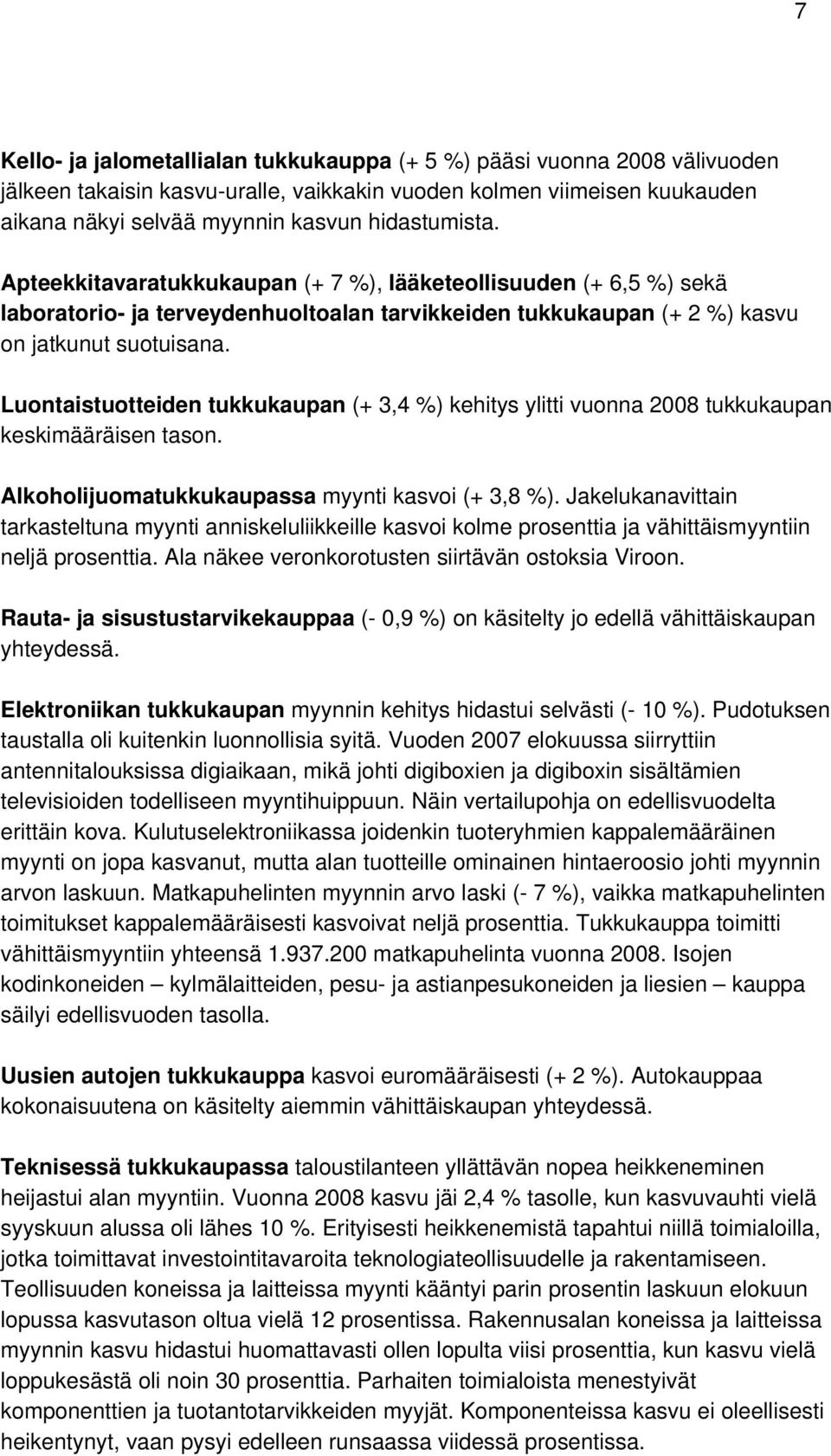 Luontaistuotteiden tukkukaupan (+ 3,4 %) kehitys ylitti vuonna 2008 tukkukaupan keskimääräisen tason. Alkoholijuomatukkukaupassa myynti kasvoi (+ 3,8 %).