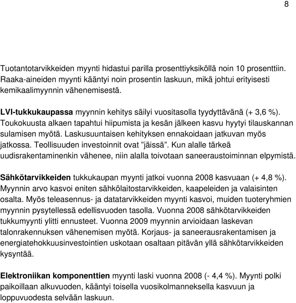 Laskusuuntaisen kehityksen ennakoidaan jatkuvan myös jatkossa. Teollisuuden investoinnit ovat jäissä.