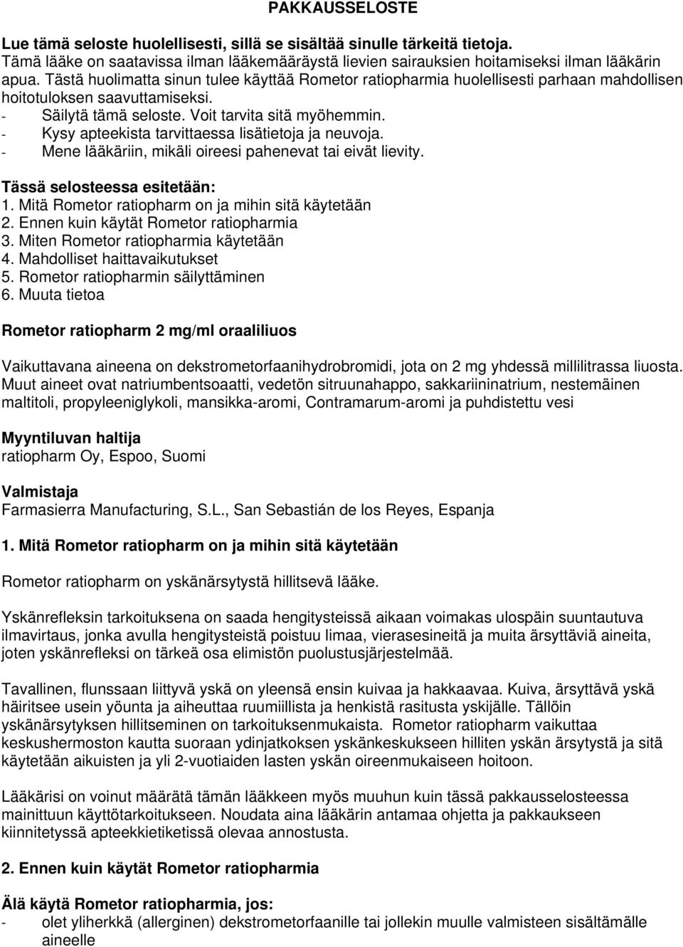 - Kysy apteekista tarvittaessa lisätietoja ja neuvoja. - Mene lääkäriin, mikäli oireesi pahenevat tai eivät lievity. Tässä selosteessa esitetään: 1.