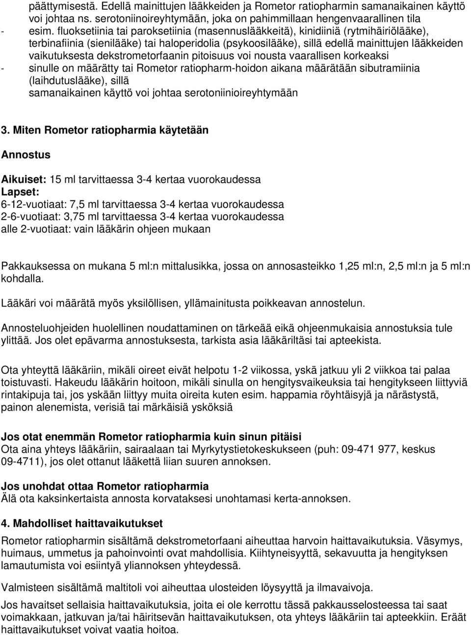 dekstrometorfaanin pitoisuus voi nousta vaarallisen korkeaksi - sinulle on määrätty tai Rometor ratiopharm-hoidon aikana määrätään sibutramiinia (laihdutuslääke), sillä samanaikainen käyttö voi