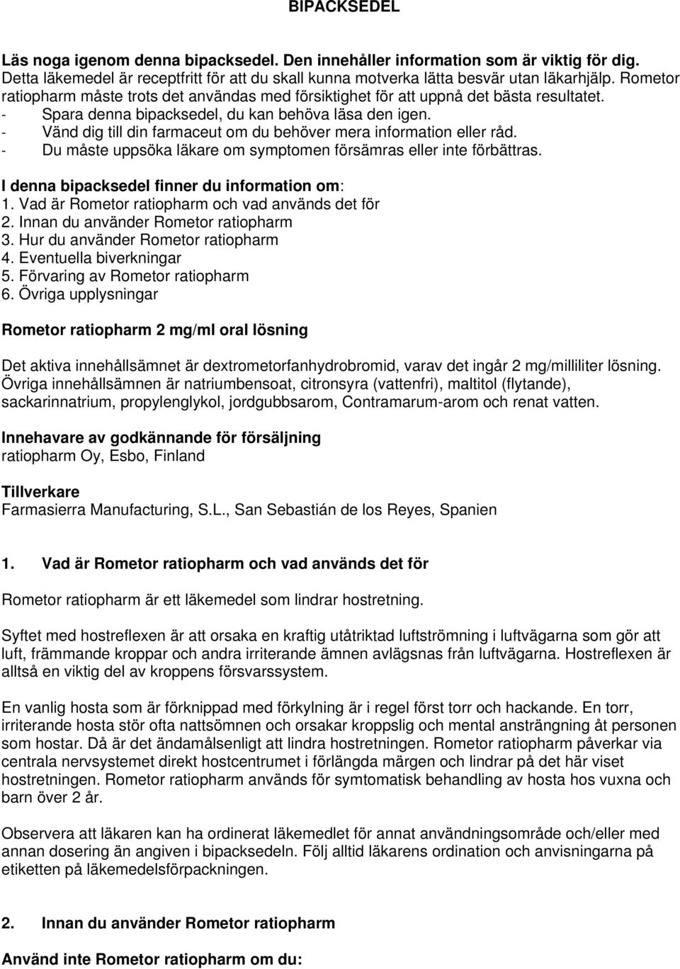 - Vänd dig till din farmaceut om du behöver mera information eller råd. - Du måste uppsöka läkare om symptomen försämras eller inte förbättras. I denna bipacksedel finner du information om: 1.