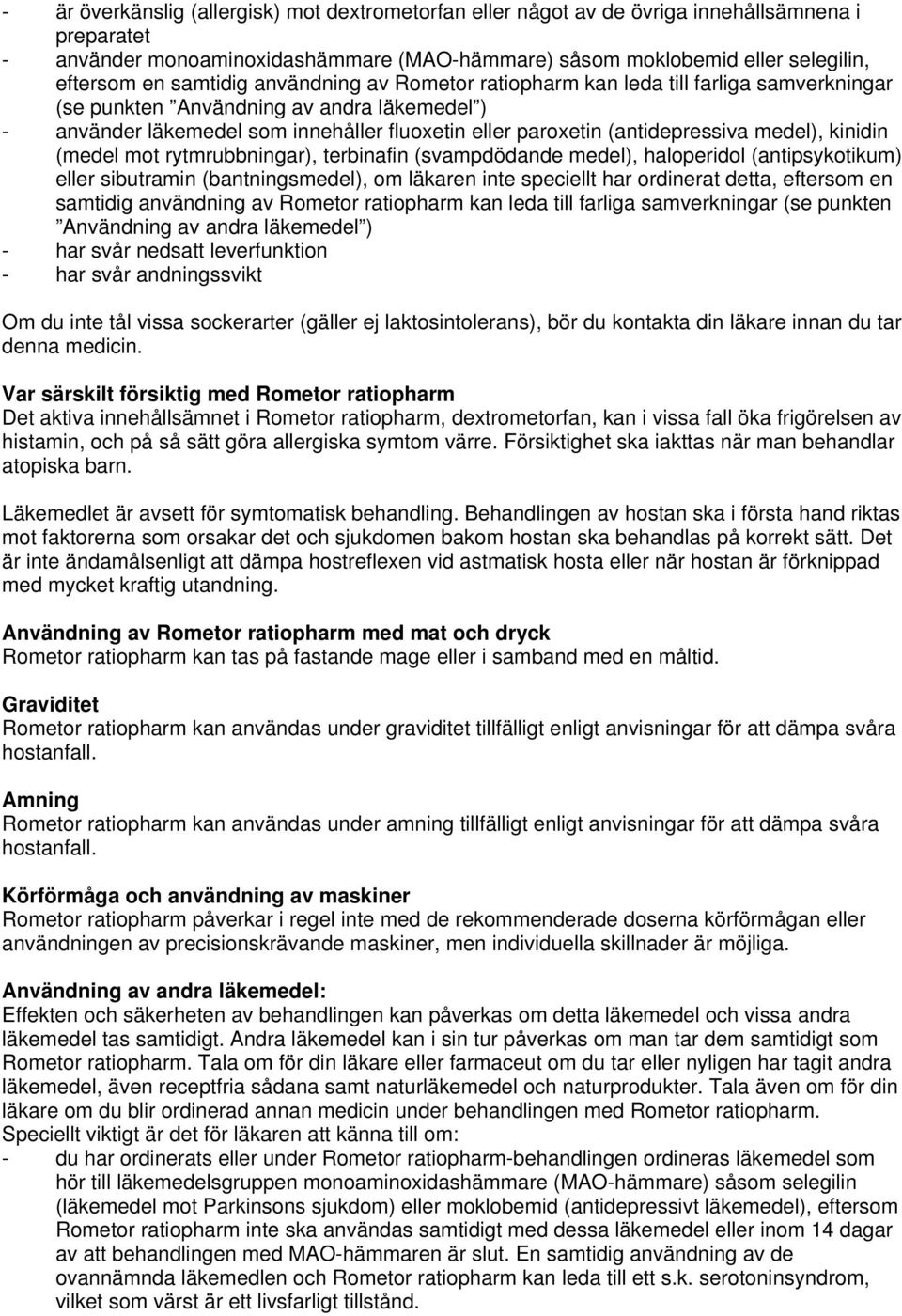 medel), kinidin (medel mot rytmrubbningar), terbinafin (svampdödande medel), haloperidol (antipsykotikum) eller sibutramin (bantningsmedel), om läkaren inte speciellt har ordinerat detta, eftersom en