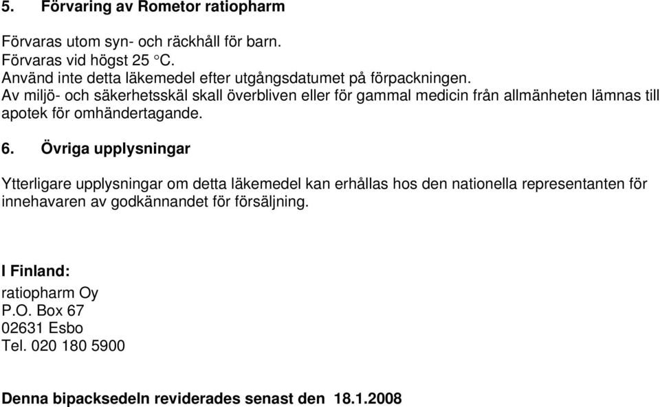 Av miljö- och säkerhetsskäl skall överbliven eller för gammal medicin från allmänheten lämnas till apotek för omhändertagande. 6.