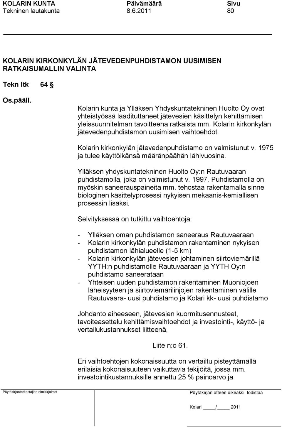 Kolarin kirkonkylän jätevedenpuhdistamon uusimisen vaihtoehdot. Kolarin kirkonkylän jätevedenpuhdistamo on valmistunut v. 1975 ja tulee käyttöikänsä määränpäähän lähivuosina.