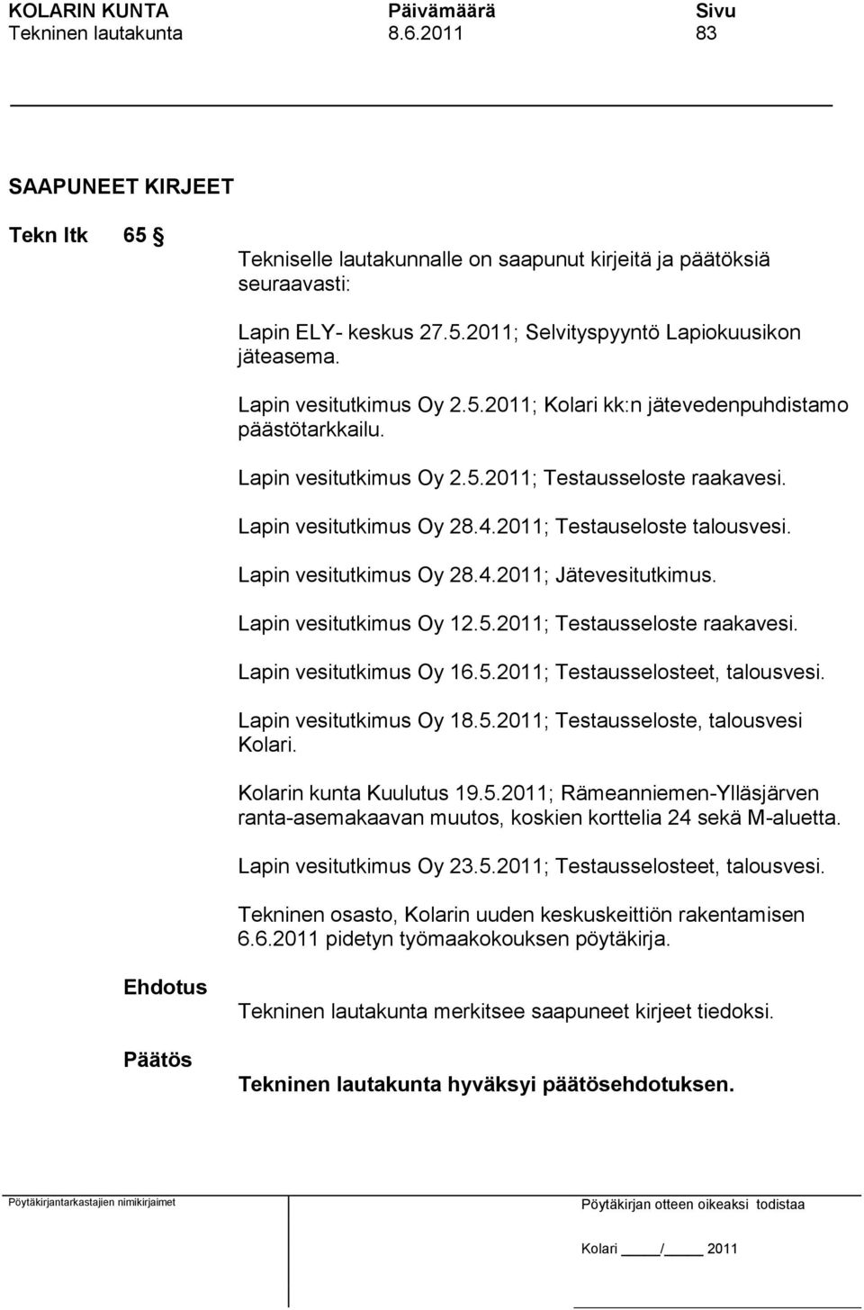 Lapin vesitutkimus Oy 28.4.2011; Jätevesitutkimus. Lapin vesitutkimus Oy 12.5.2011; Testausseloste raakavesi. Lapin vesitutkimus Oy 16.5.2011; Testausselosteet, talousvesi. Lapin vesitutkimus Oy 18.5.2011; Testausseloste, talousvesi Kolari.