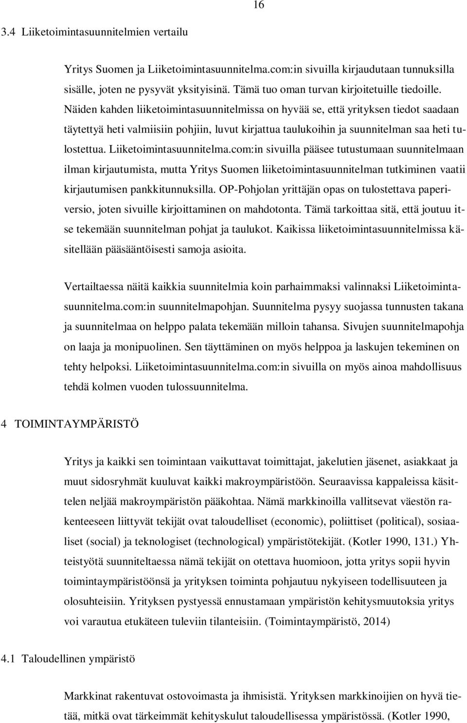 Näiden kahden liiketoimintasuunnitelmissa on hyvää se, että yrityksen tiedot saadaan täytettyä heti valmiisiin pohjiin, luvut kirjattua taulukoihin ja suunnitelman saa heti tulostettua.