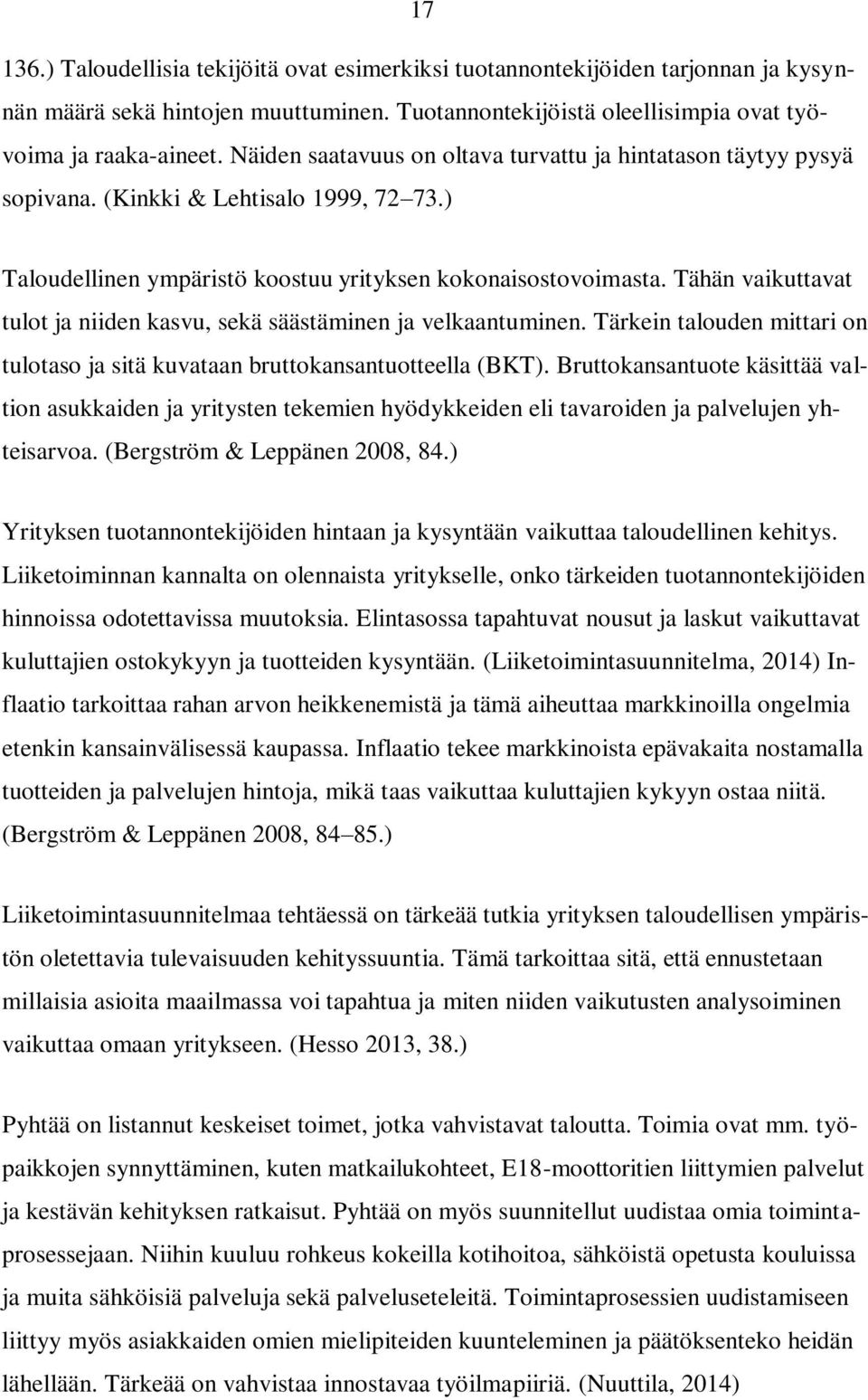 Tähän vaikuttavat tulot ja niiden kasvu, sekä säästäminen ja velkaantuminen. Tärkein talouden mittari on tulotaso ja sitä kuvataan bruttokansantuotteella (BKT).