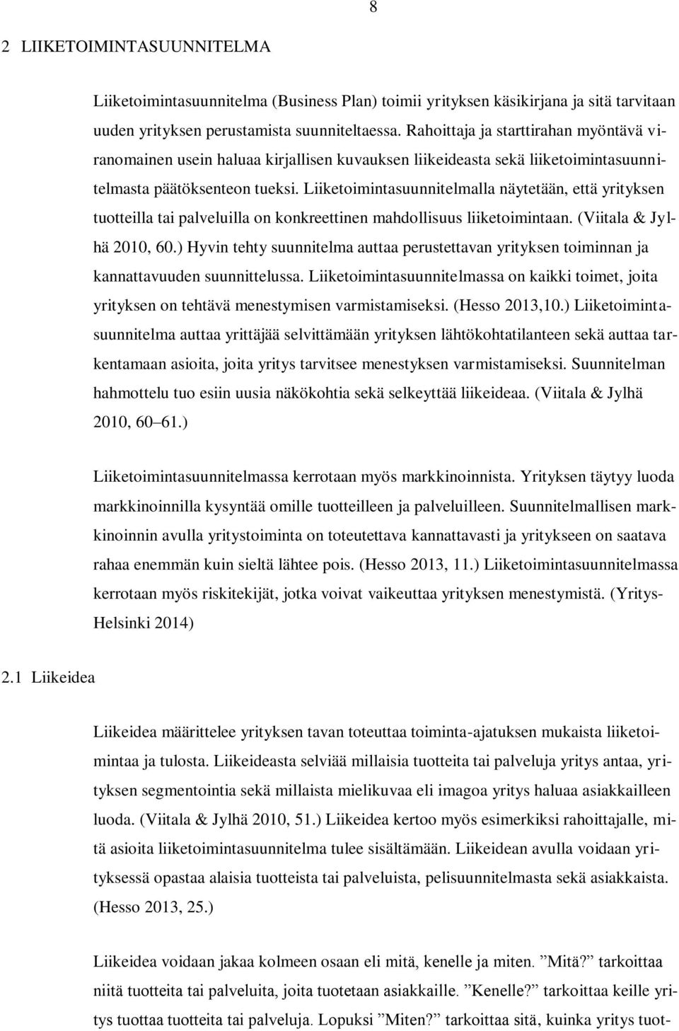 Liiketoimintasuunnitelmalla näytetään, että yrityksen tuotteilla tai palveluilla on konkreettinen mahdollisuus liiketoimintaan. (Viitala & Jylhä 2010, 60.