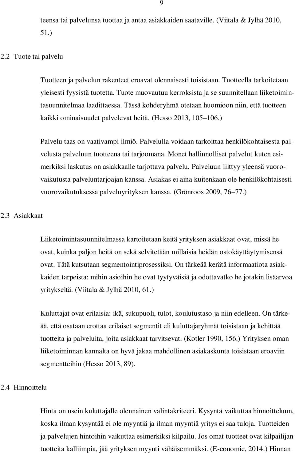 Tässä kohderyhmä otetaan huomioon niin, että tuotteen kaikki ominaisuudet palvelevat heitä. (Hesso 2013, 105 106.) Palvelu taas on vaativampi ilmiö.