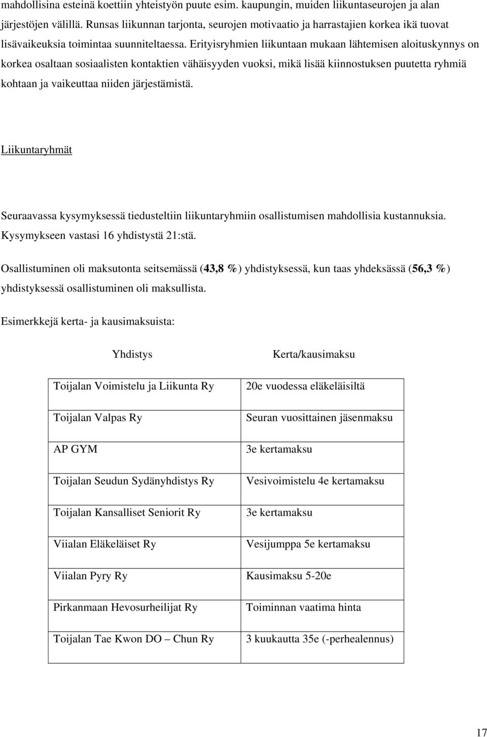 Erityisryhmien liikuntaan mukaan lähtemisen aloituskynnys on korkea osaltaan sosiaalisten kontaktien vähäisyyden vuoksi, mikä lisää kiinnostuksen puutetta ryhmiä kohtaan ja vaikeuttaa niiden