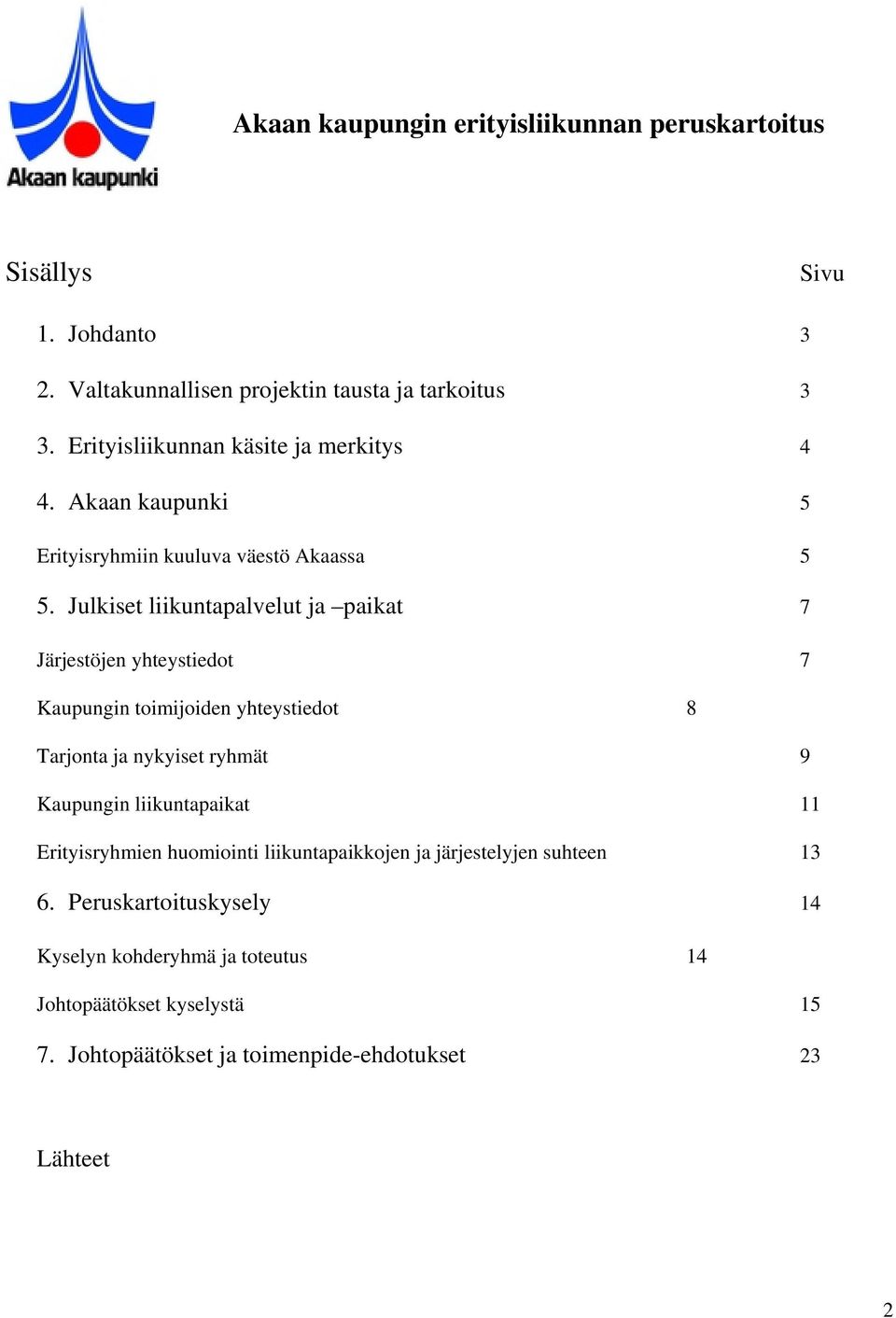 Julkiset liikuntapalvelut ja paikat 7 Järjestöjen yhteystiedot 7 Kaupungin toimijoiden yhteystiedot 8 Tarjonta ja nykyiset ryhmät 9 Kaupungin