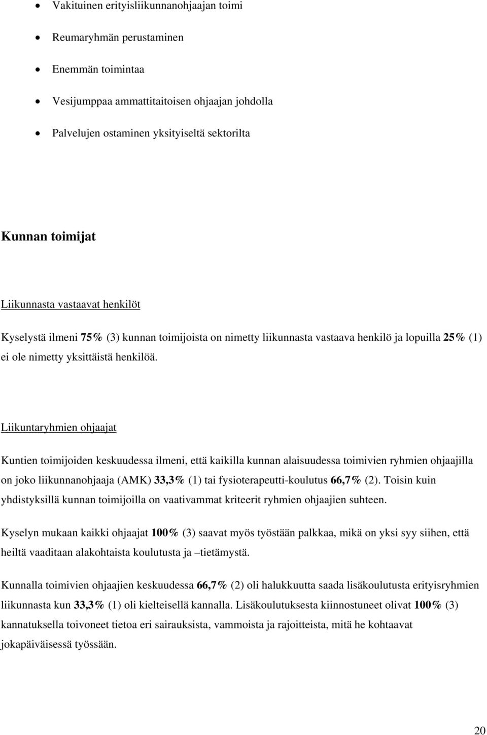 Liikuntaryhmien ohjaajat Kuntien toimijoiden keskuudessa ilmeni, että kaikilla kunnan alaisuudessa toimivien ryhmien ohjaajilla on joko liikunnanohjaaja (AMK) 33,3% (1) tai fysioterapeutti-koulutus