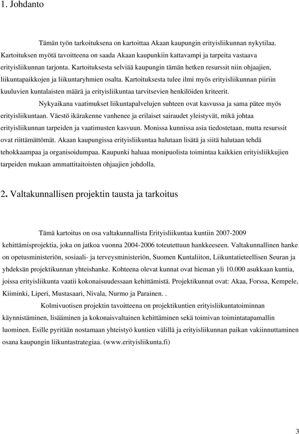 Kartoituksesta selviää kaupungin tämän hetken resurssit niin ohjaajien, liikuntapaikkojen ja liikuntaryhmien osalta.