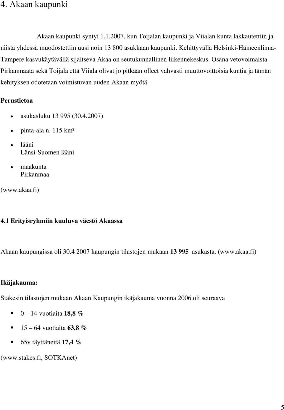 Osana vetovoimaista Pirkanmaata sekä Toijala että Viiala olivat jo pitkään olleet vahvasti muuttovoittoisia kuntia ja tämän kehityksen odotetaan voimistuvan uuden Akaan myötä.