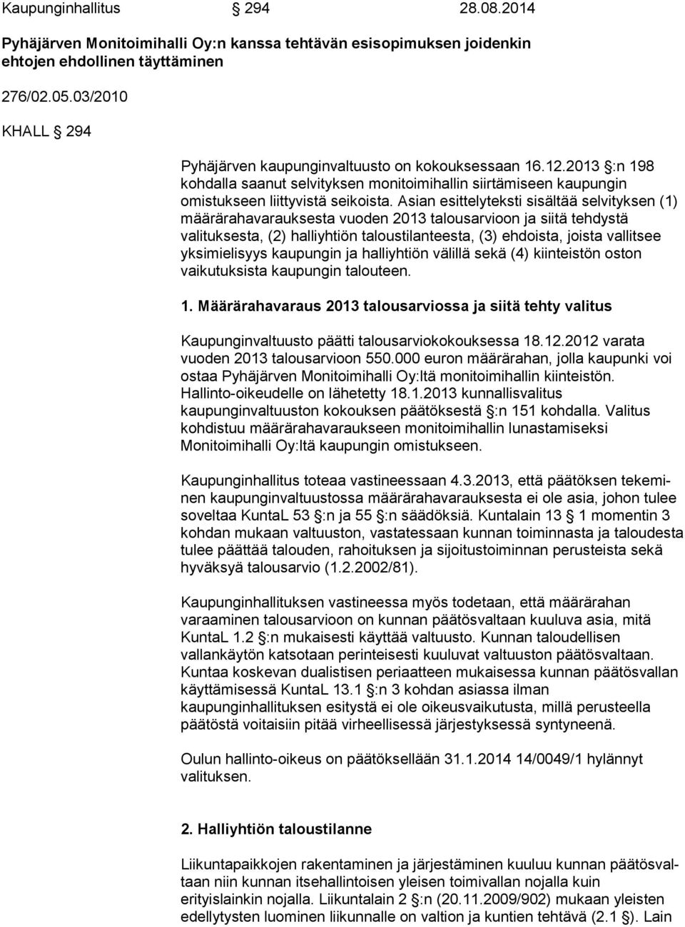 Asian esittelyteksti si säl tää selvityksen (1) määrärahavarauksesta vuoden 2013 ta lous ar vi oon ja siitä tehdystä valituksesta, (2) halliyhtiön ta lous ti lan tees ta, (3) ehdoista, joista