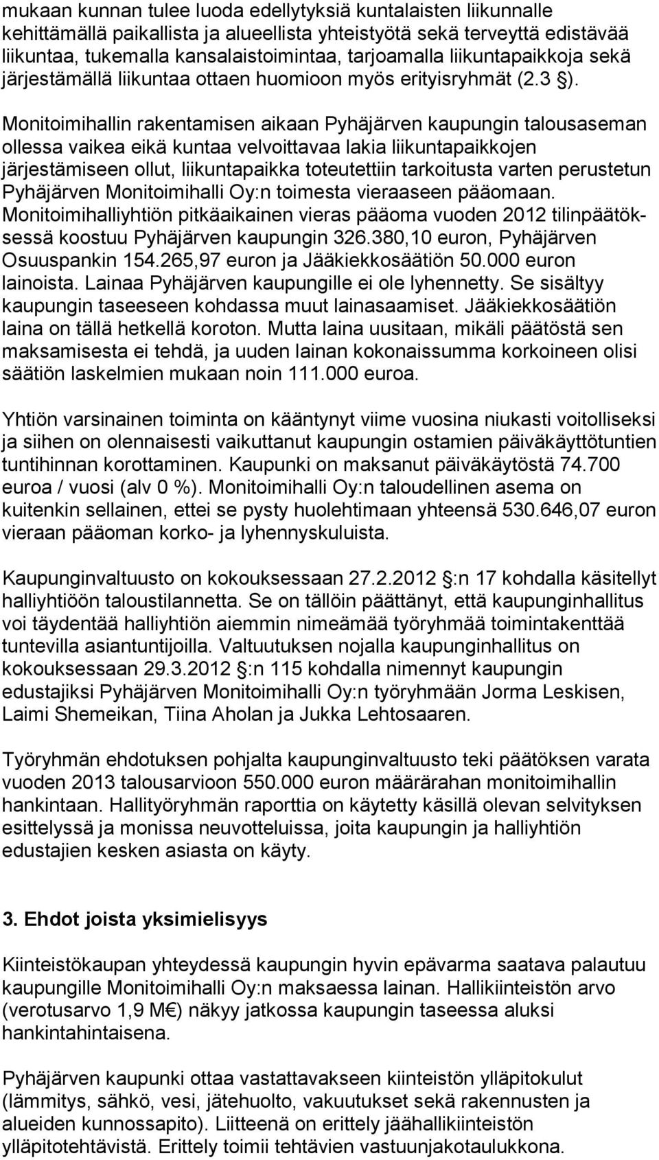 Monitoimihallin rakentamisen aikaan Pyhäjärven kaupungin ta lous ase man ollessa vaikea eikä kuntaa velvoittavaa lakia lii kun ta paik ko jen järjestämiseen ollut, liikuntapaikka toteutettiin tar koi