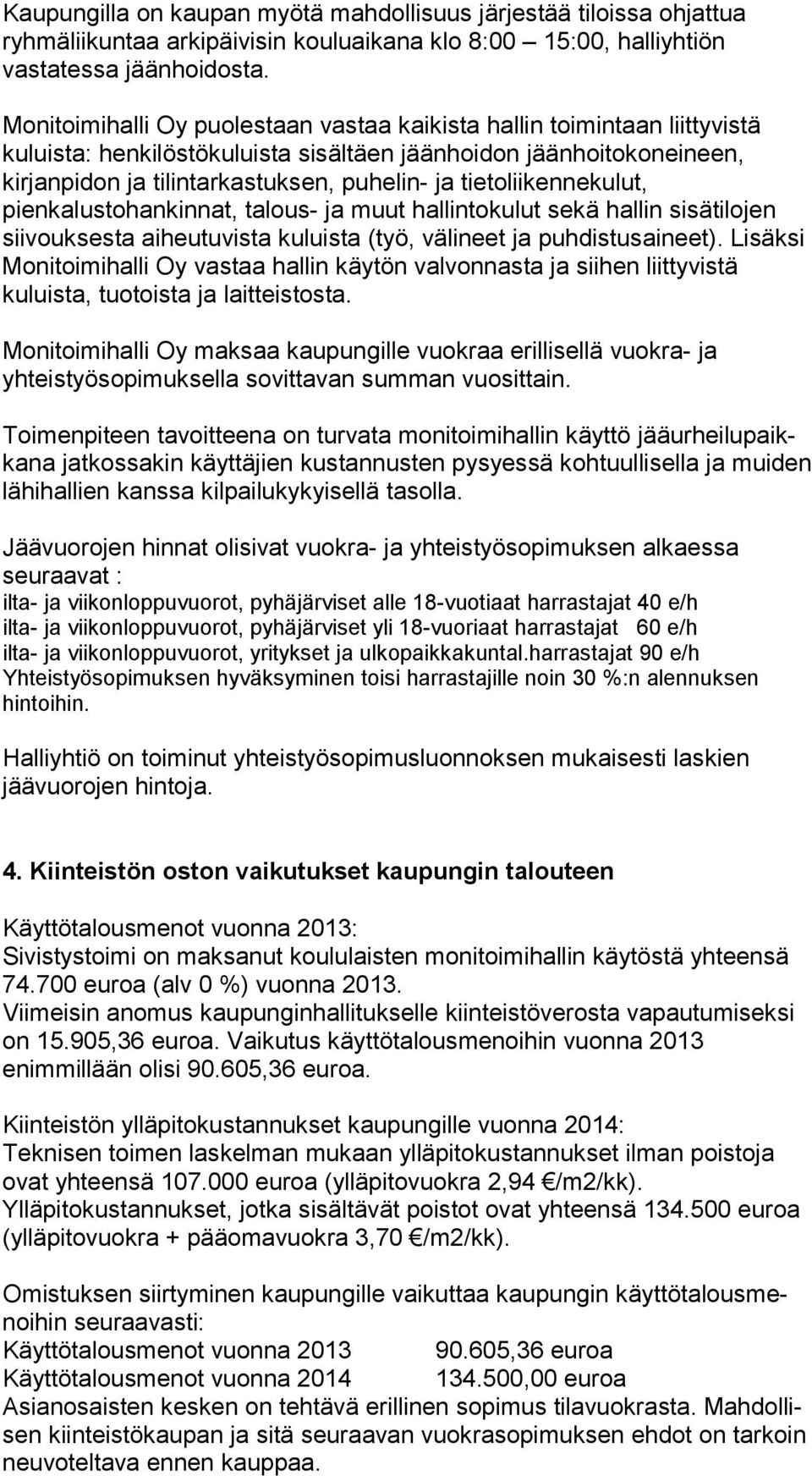 tie to lii ken ne ku lut, pienkalustohankinnat, talous- ja muut hallintokulut sekä hal lin sisätilojen siivouksesta aiheutuvista kuluista (työ, välineet ja puh dis tus ai neet).