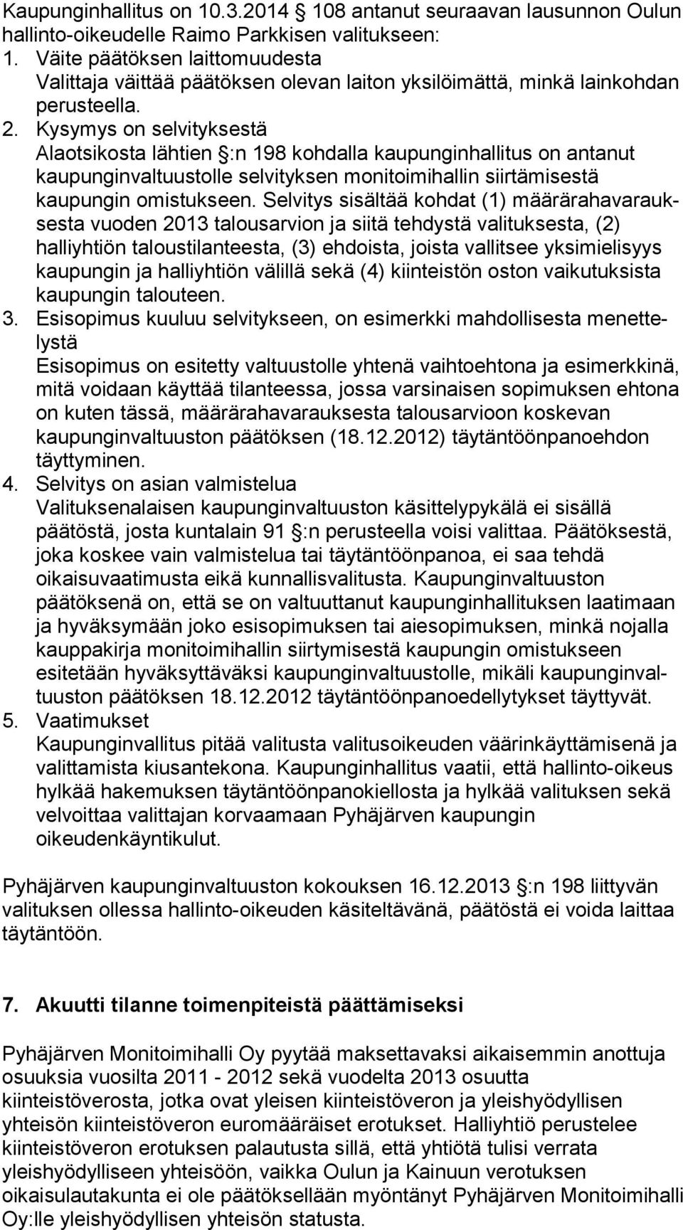 Kysymys on selvityksestä Alaotsikosta lähtien :n 198 kohdalla kaupunginhallitus on an ta nut kaupunginvaltuustolle selvityksen monitoimihallin siir tä mi ses tä kaupungin omistukseen.