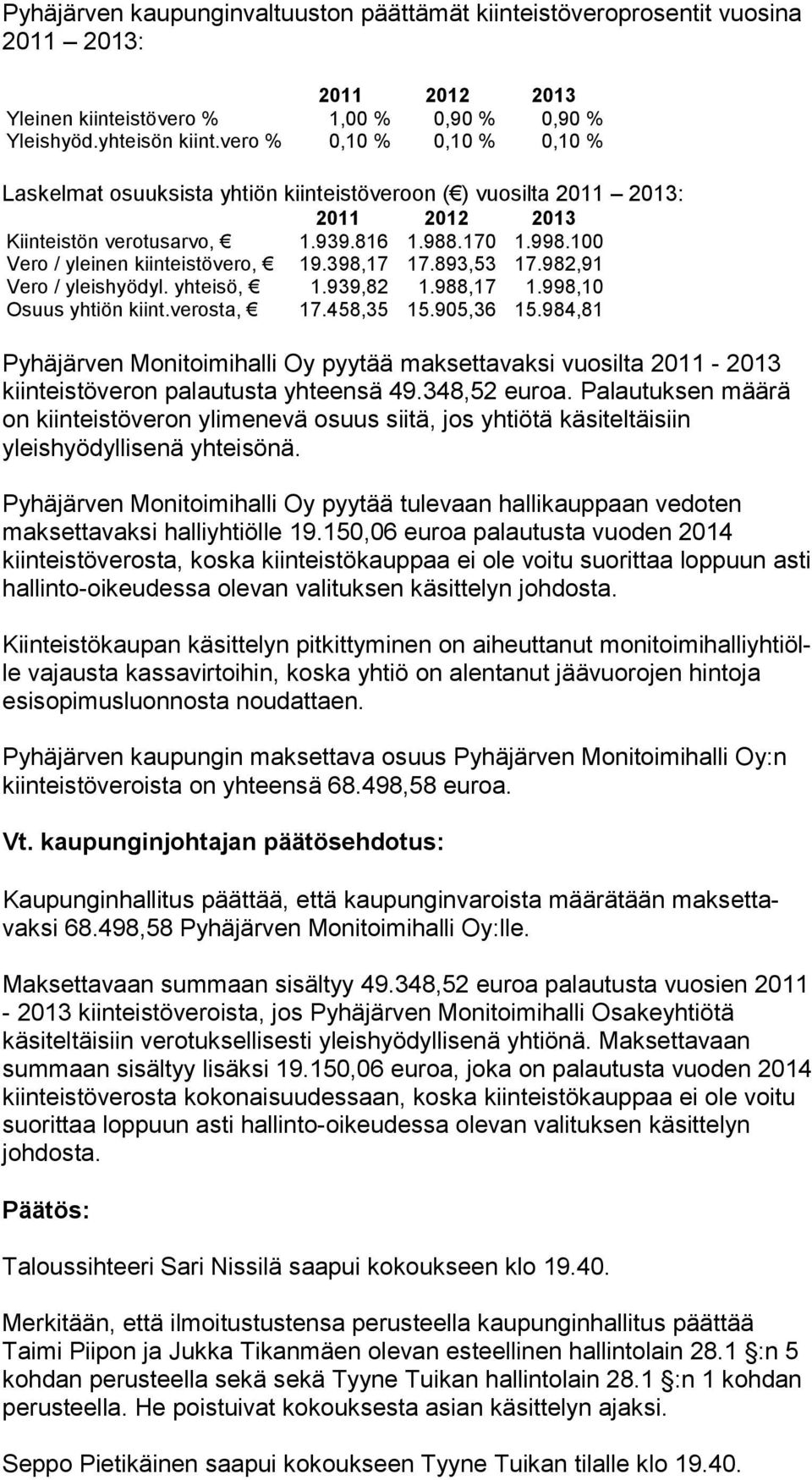 100 Vero / yleinen kiinteistövero, 19.398,17 17.893,53 17.982,91 Vero / yleishyödyl. yhteisö, 1.939,82 1.988,17 1.998,10 Osuus yhtiön kiint.verosta, 17.458,35 15.905,36 15.