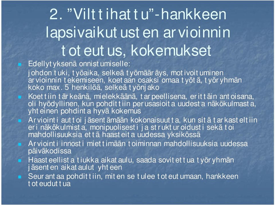 5 henkilöä, selkeä työnjako Koettiin tärkeänä, mielekkäänä, tarpeellisena, erittäin antoisana, oli hyödyllinen, kun pohdittiin perusasioita uudesta näkökulmasta, yhteinen pohdinta hyvä kokemus