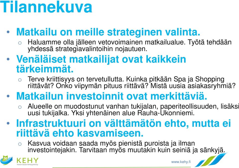 Mistä uusia asiakasryhmiä? Matkailun investoinnit ovat merkittäviä. o Alueelle on muodostunut vanhan tukijalan, paperiteollisuuden, lisäksi uusi tukijalka.