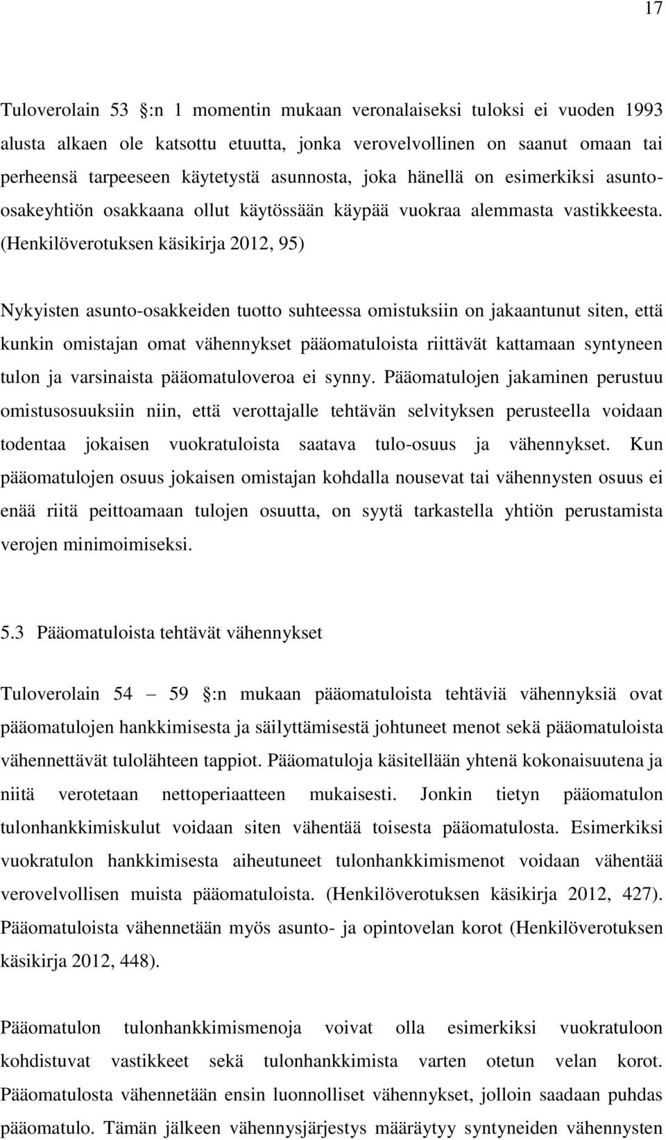 (Henkilöverotuksen käsikirja 2012, 95) Nykyisten asunto-osakkeiden tuotto suhteessa omistuksiin on jakaantunut siten, että kunkin omistajan omat vähennykset pääomatuloista riittävät kattamaan