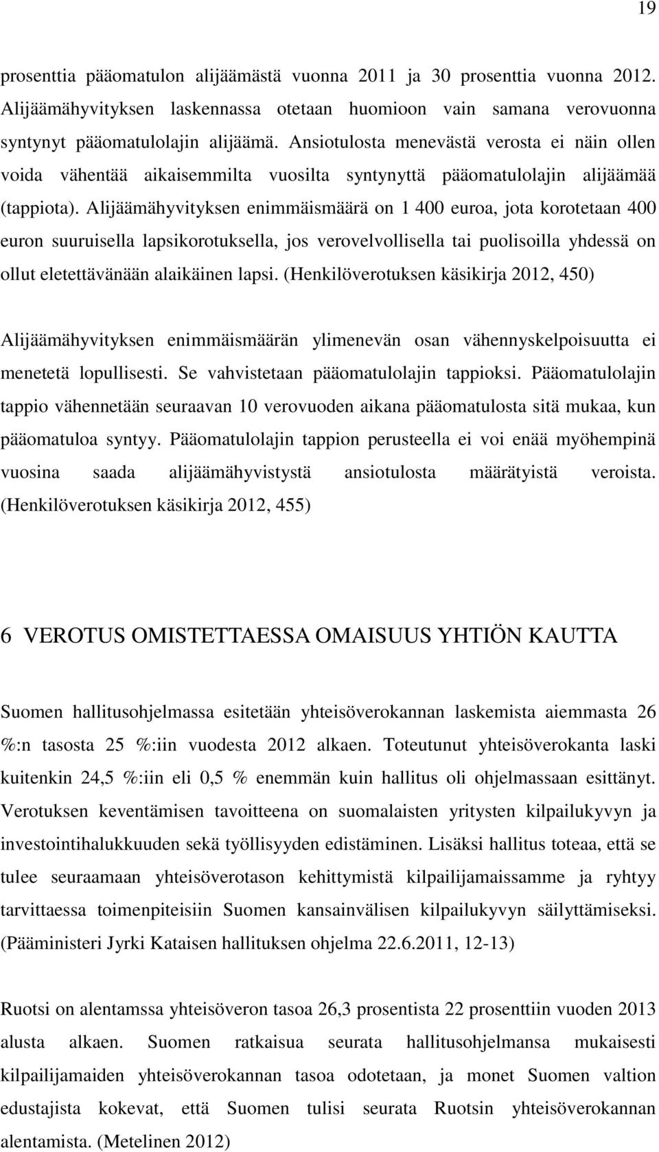 Alijäämähyvityksen enimmäismäärä on 1 400 euroa, jota korotetaan 400 euron suuruisella lapsikorotuksella, jos verovelvollisella tai puolisoilla yhdessä on ollut eletettävänään alaikäinen lapsi.