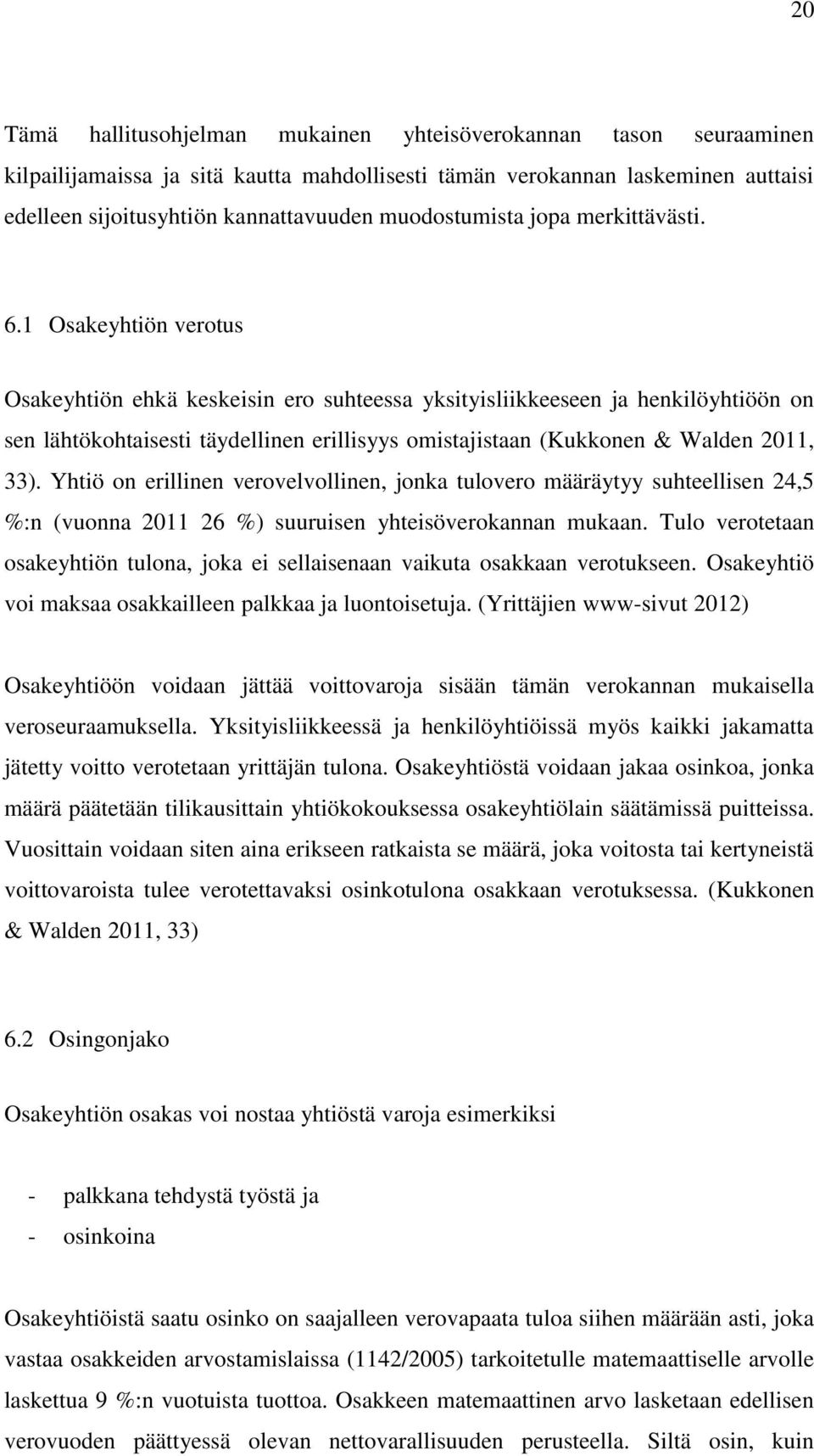 1 Osakeyhtiön verotus Osakeyhtiön ehkä keskeisin ero suhteessa yksityisliikkeeseen ja henkilöyhtiöön on sen lähtökohtaisesti täydellinen erillisyys omistajistaan (Kukkonen & Walden 2011, 33).