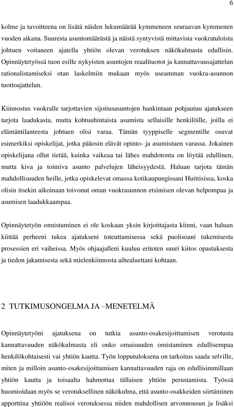 Opinnäytetyössä tuon esille nykyisten asuntojen reaalituotot ja kannattavuusajattelun rationalistamiseksi otan laskelmiin mukaan myös useamman vuokra-asunnon tuottoajattelun.