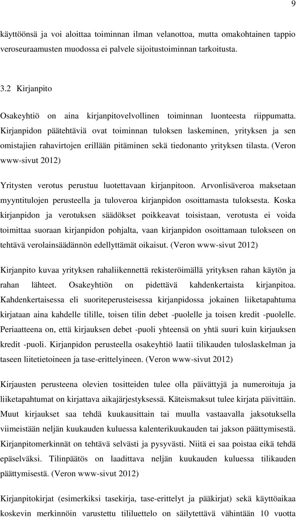 Kirjanpidon päätehtäviä ovat toiminnan tuloksen laskeminen, yrityksen ja sen omistajien rahavirtojen erillään pitäminen sekä tiedonanto yrityksen tilasta.